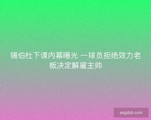锡伯杜下课内幕曝光 一球员拒绝效力老板决定解雇主帅